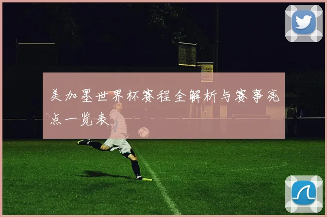 美加墨世界杯赛程全解析与赛事亮点一览表