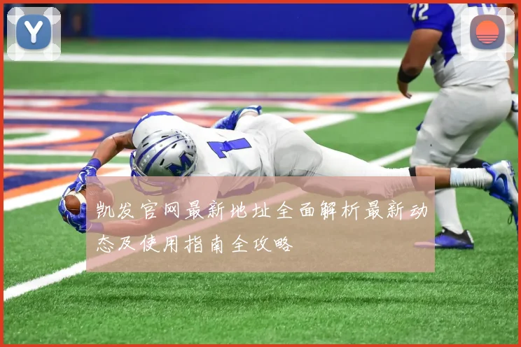 凯发官网最新地址全面解析最新动态及使用指南全攻略