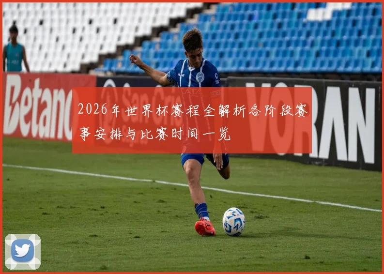 2026年世界杯赛程全解析各阶段赛事安排与比赛时间一览