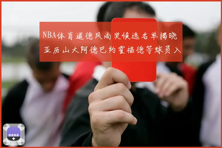 NBA体育道德风尚奖候选名单揭晓 亚历山大阿德巴约霍福德等球员入围