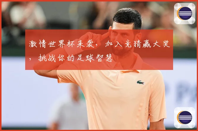 激情世界杯来袭，加入竞猜赢大奖，挑战你的足球智慧