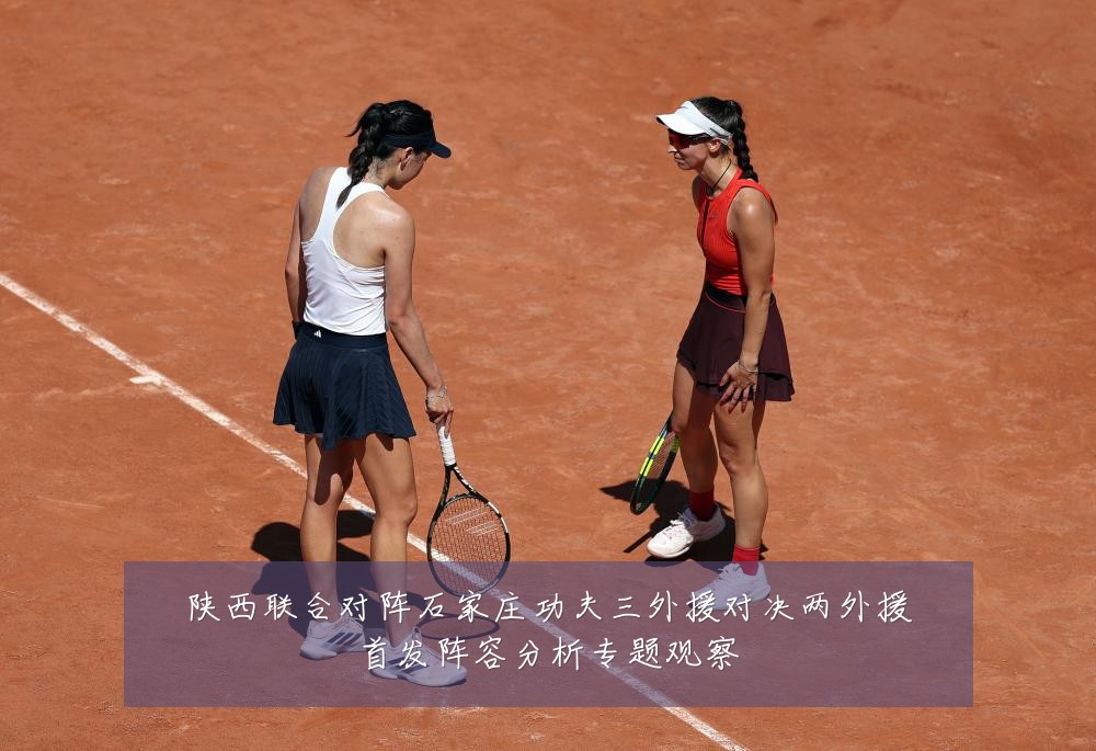 陕西联合对阵石家庄功夫三外援对决两外援首发阵容分析专题观察