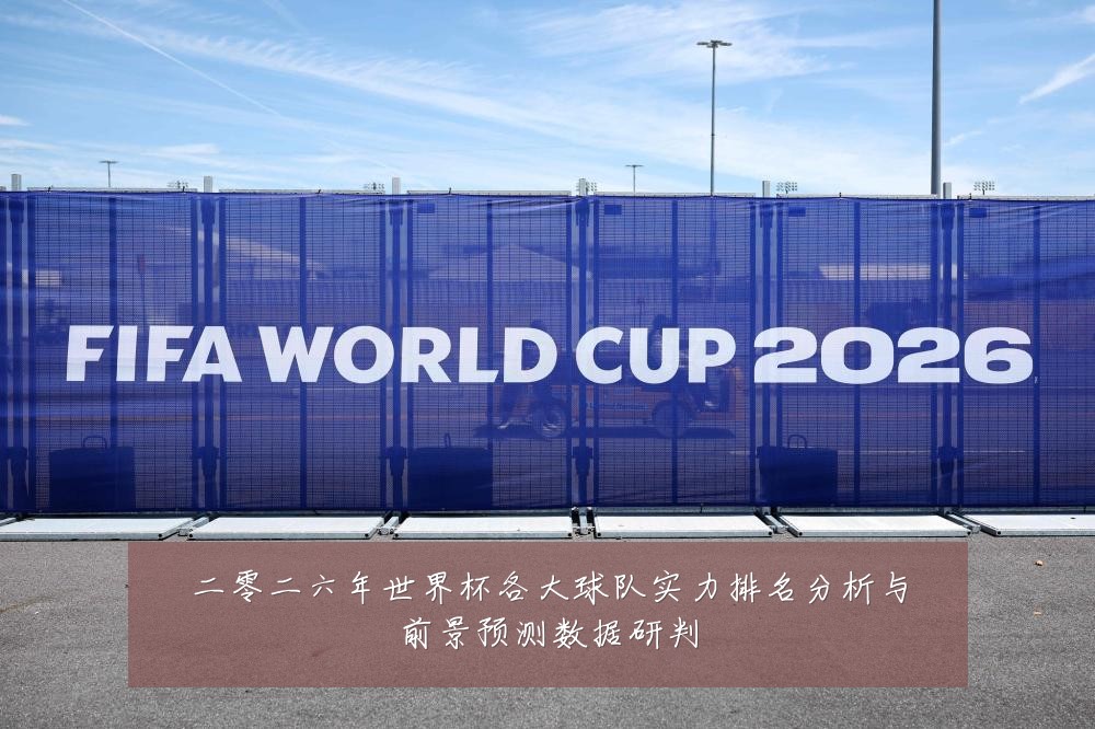 二零二六年世界杯各大球队实力排名分析与前景预测数据研判
