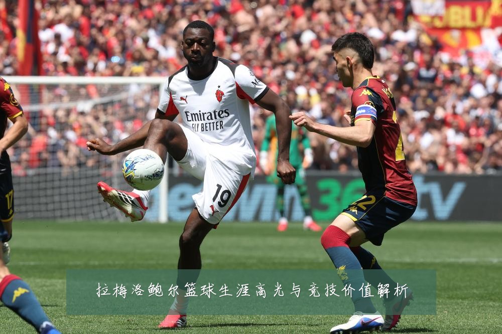 拉梅洛鲍尔篮球生涯高光与竞技价值解析